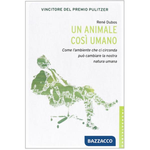Animale così umano. Come l'ambiente che ci circonda può cambiare la nostra natur