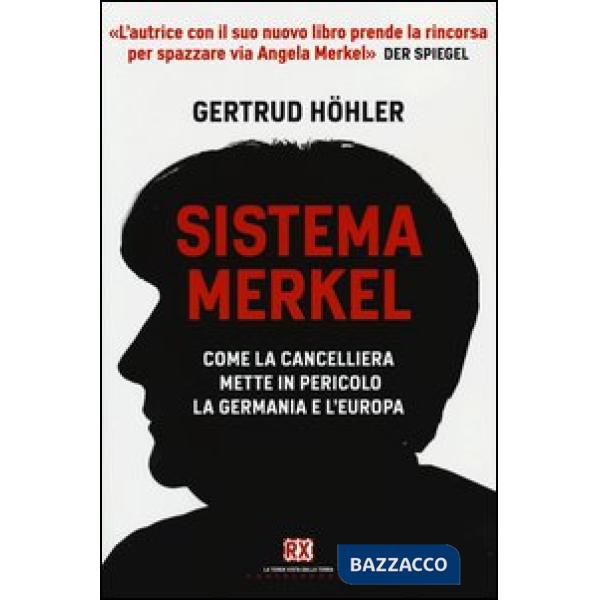 Sistema Merkel. Come la cancelliera mette in pericolo la Germania e l'Europa