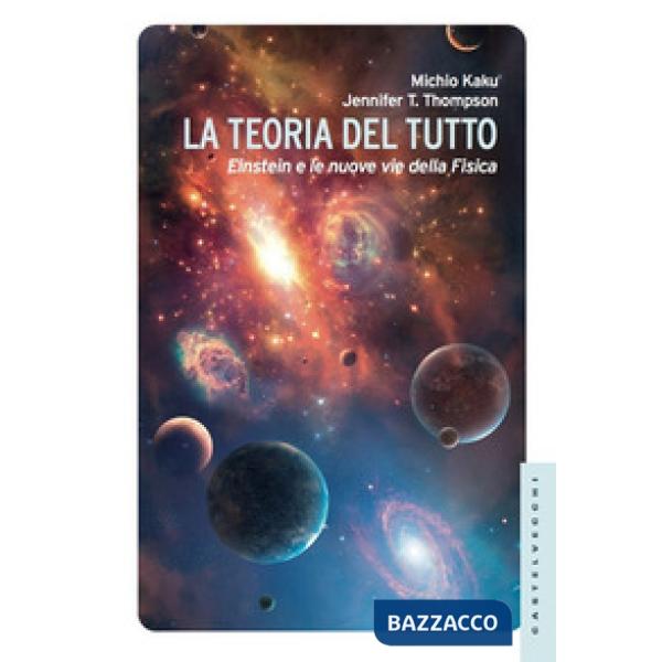 Teoria del tutto. Einstein e le nuove vie della fisica (La)