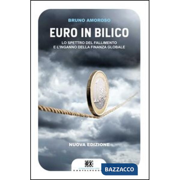 Euro in bilico. Lo spettro del fallimento e l' inganno della finanza globale