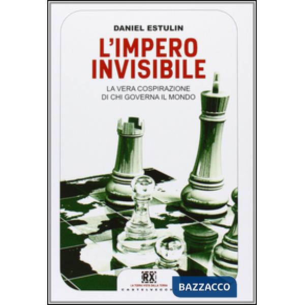 Impero invisibile. La vera cospirazione di chi governa il mondo (L')