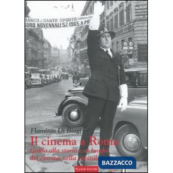 Cinema a Roma. Guida alla storia e ai luoghi del cinema nella capitale (Il)