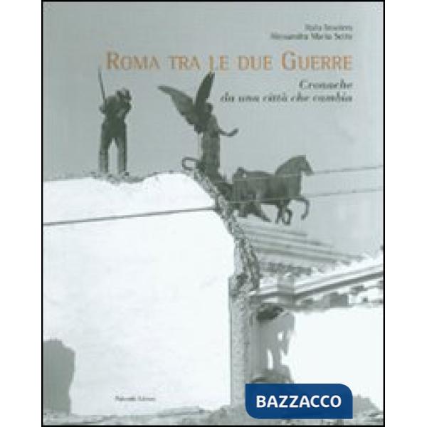 Roma tra le due guerre. Cronache da una città che cambia. Ediz. illustrata