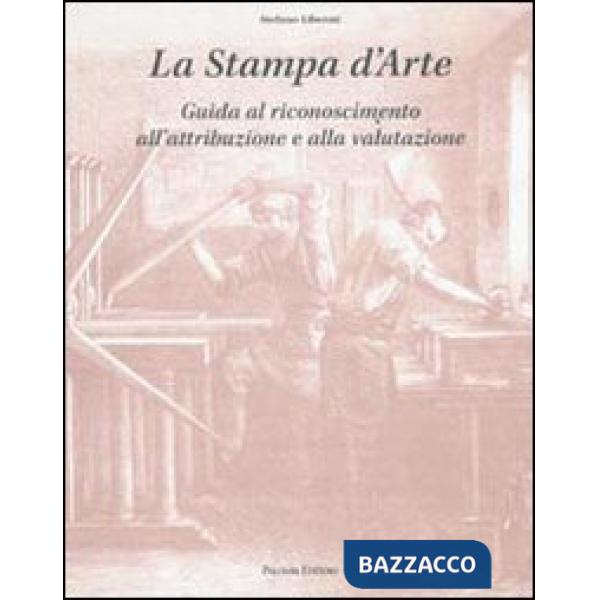 Stampa d'arte. Guida al riconoscimento, all'attribuzione e alla valutazione (La)