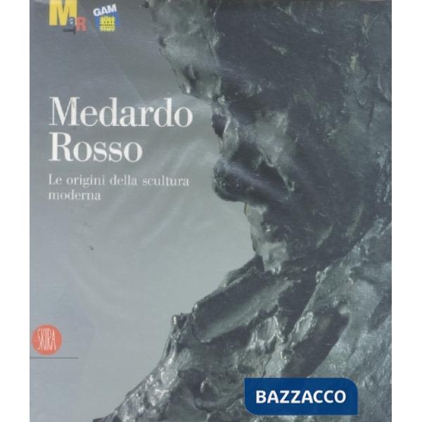 Medardo Rosso. Le origini della scultura moderna. Ediz. illustrata
