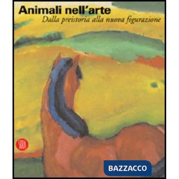 Animali nell'arte. Dalla preistoria alla nuova figurazione. Ediz. illustrata