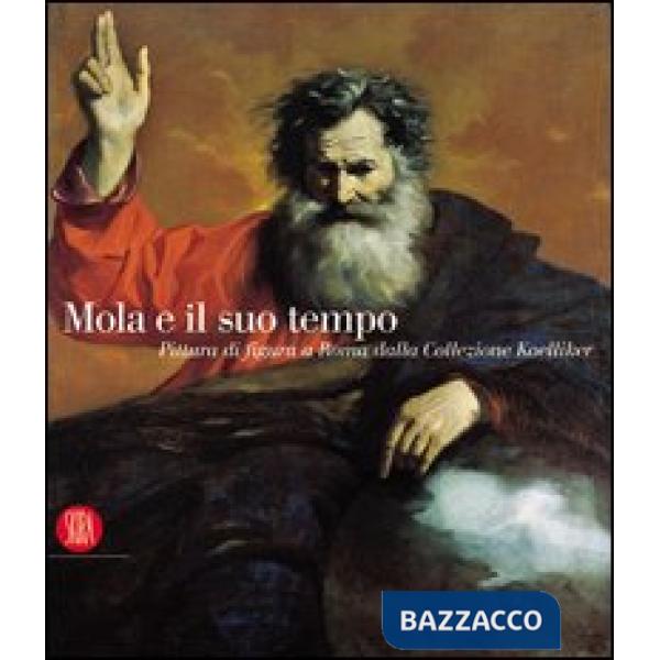 Mola e il suo tempo. Pittura di figura a Roma dalla collezione Koelliker. Ediz. 