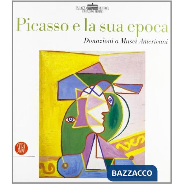 Picasso e la sua epoca. Donazioni a musei americani. Ediz. illustrata