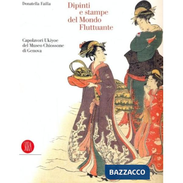 Dipinti e stampe del mondo fluttuante. Capolavori Ukiyoe del Museo Chiossone. Ed