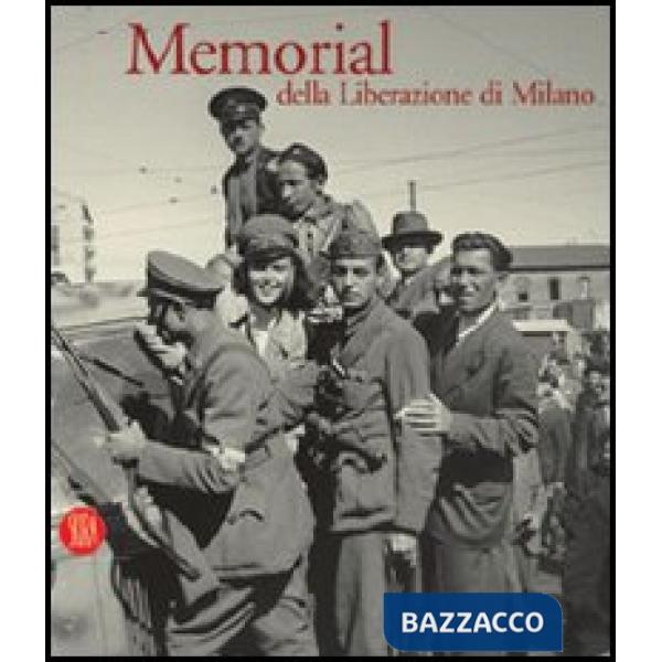 Memorial della liberazione di Milano. 1945. La guerra è finita. Ediz. illustrata