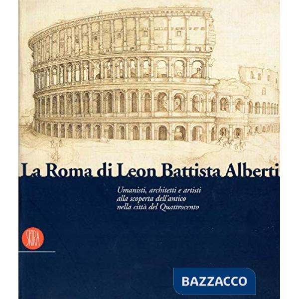 Roma di Leon Battista Alberti. Architetti e umanisti alla scoperta dell'antico n