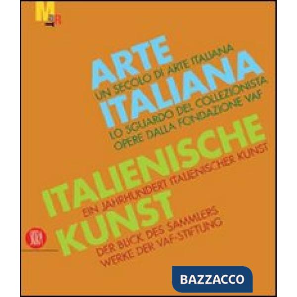 Arte italiana. Un secolo di arte italiana. Lo sguardo del collezionista. Opere dalla fondazione VAF. Ediz. italiana e tedesca