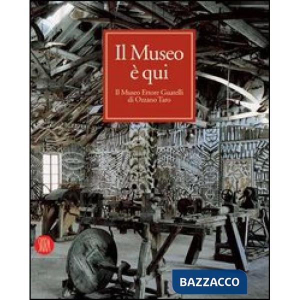 Museo è qui. Il Museo Ettore Guatelli di Ozzano Taro. Ediz. illustrata (Il)