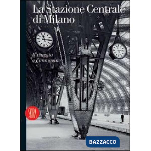 Stazione Centrale di Milano. Il viaggio e l'immagine. Ediz. italiana e inglese (