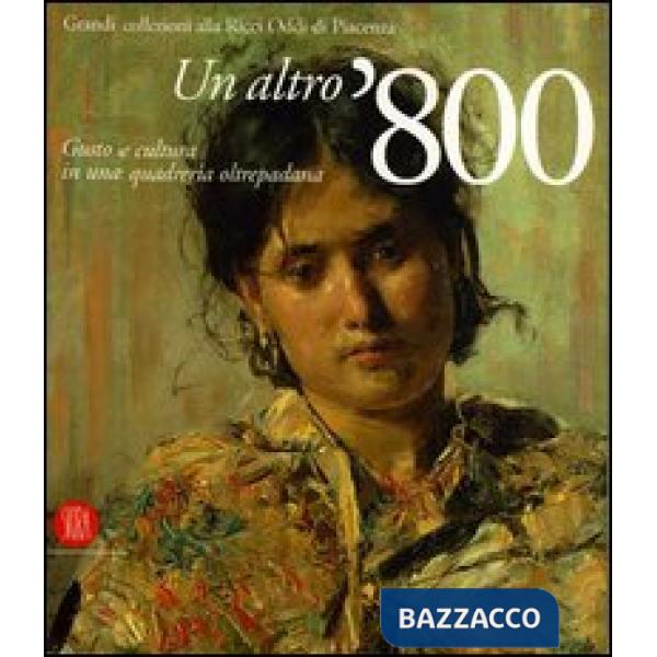 Altro '800. Gusto e cultura in una quadreria oltrepadana. Grandi collezioni alla