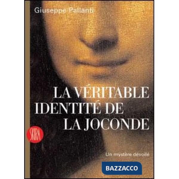 Véritable identité de la Joconde. Un mystère dévoilé. Ediz. illustrata (La)