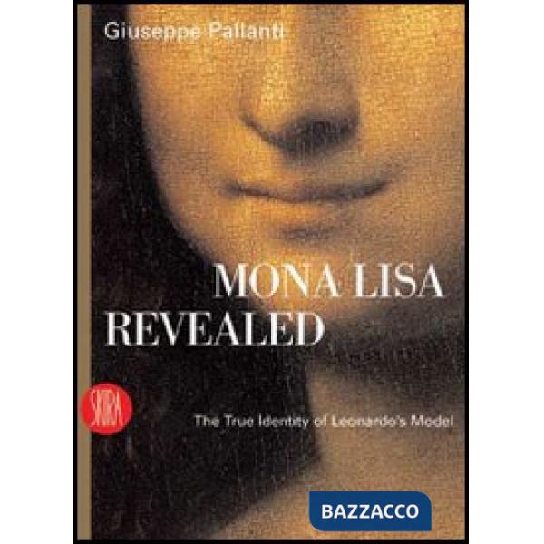 Mona Lisa Revealed. The True Identity of Leonardo's Model. Ediz. illustrata