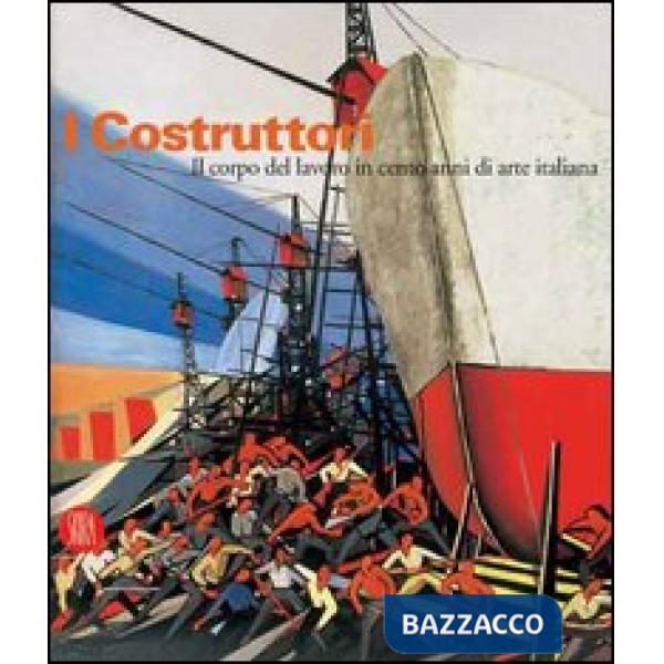 Costruttori. Il corpo del lavoro in cento anni di arte italiana. Catalogo della mostra (Rimini, 1 marzo-1 maggio 2006). Ediz. il