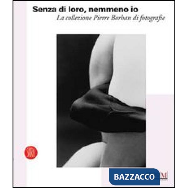 Senza di loro, nemmeno io. La collezione di Pierre Borhan di fotografie. Catalogo della nostra (Reggio Emilia, 19 febbraio-9 apr