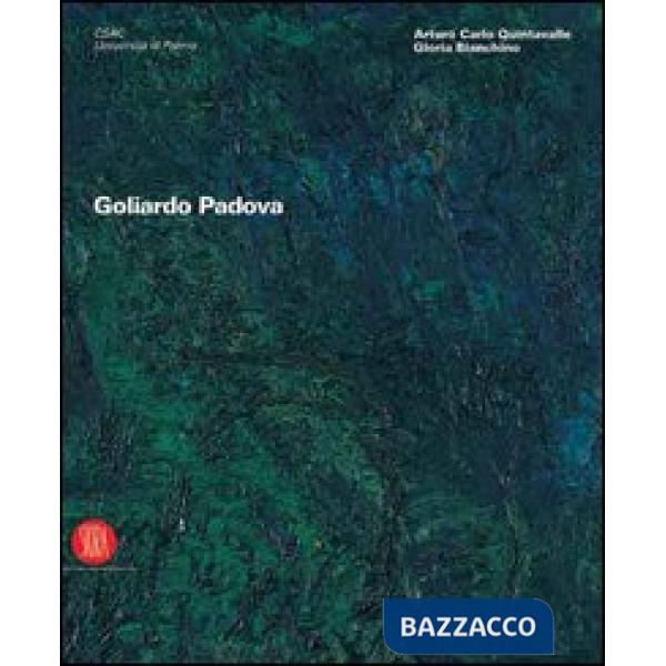 Goliardo Padova. Catalogo della mostra (Parma, 9 febbraio-5 marzo 2006 Milano, 23 marzo-23 aprile 2006). Ediz. illustrata