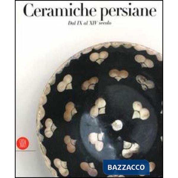 Ceramiche persiane. Dal IX al XIV secolo. Catalogo della mostra (Milano, 4 maggio-3 giugno 2006). Ediz. illustrata