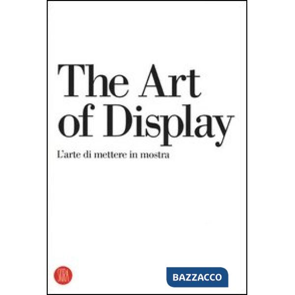 Art of display-L'arte di mettere in mostra. Ediz. bilingue (The)