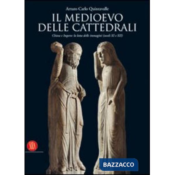 Medioevo delle cattedrali. Chiesa e Impero: la lotta delle immagini (secoli XI e XII). Ediz. illustrata (Il)