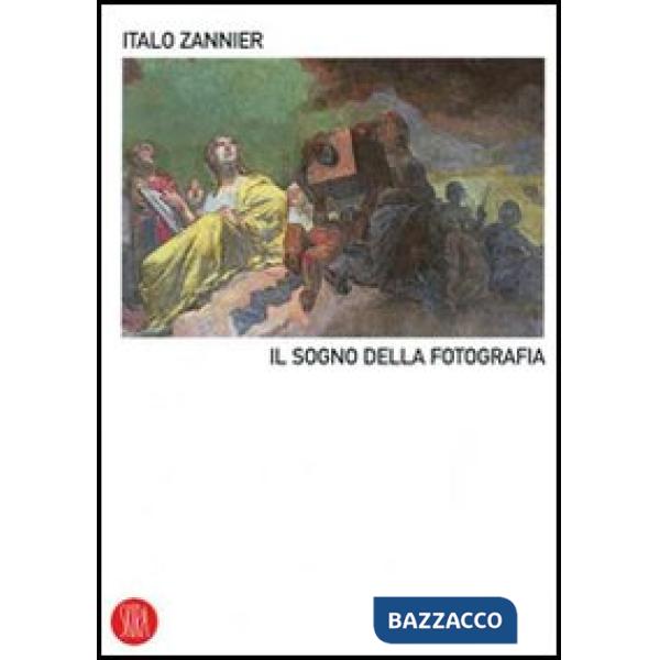 Sogno della fotografia. Ediz. illustrata (Il)