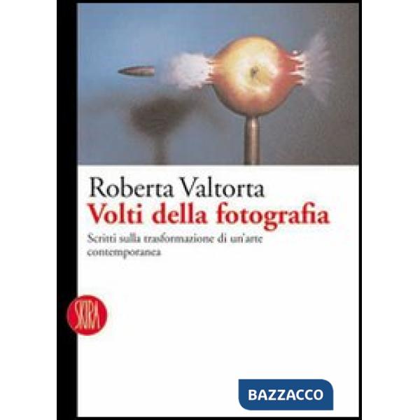 Volti della fotografia. Scritti sulle trasformazioni di un'arte contemporanea. Ediz. illustrata