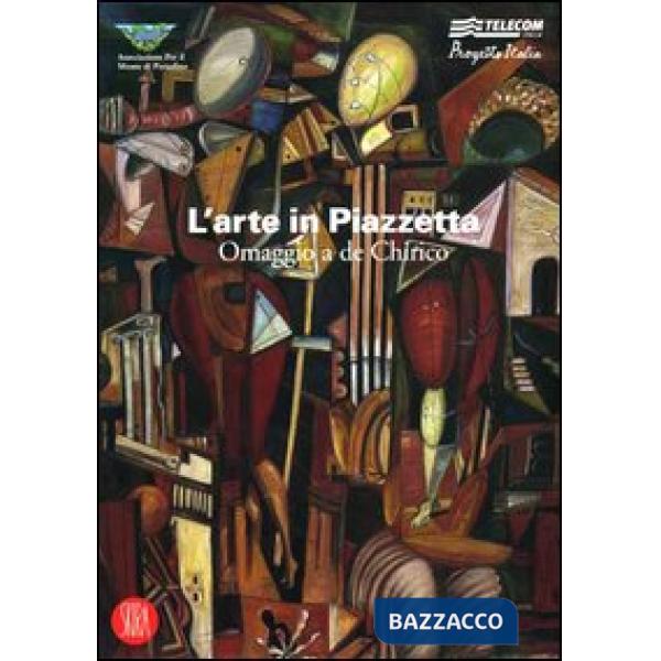 Arte in Piazzetta. Omaggio a De Chirico. Catalogo della mostra (Portofino, 16-17 settembre 2006). Ediz. illustrata (L')