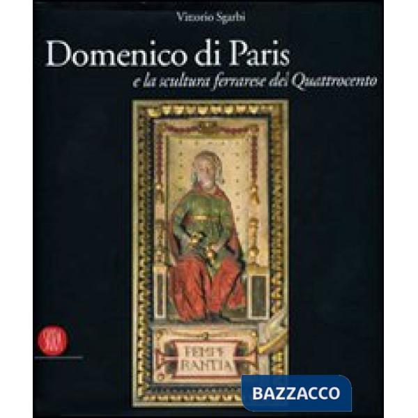 Domenico di Paris e la scultura a Ferrara nel Quattrocento. Ediz. illustrata