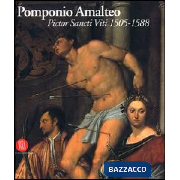 Pomponio Amalteo. Pictor Sancti Viti 1505-1588. Catalogo della mostra (San Vito 