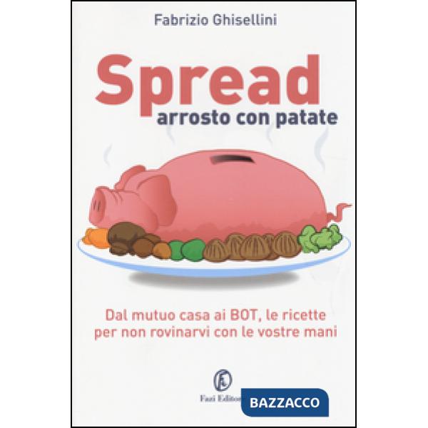 Spread arrosto con patate. Dal mutuo casa ai BOT, dalle obbligazioni alle assicurazioni, per non rovinarvi con le vostre mani