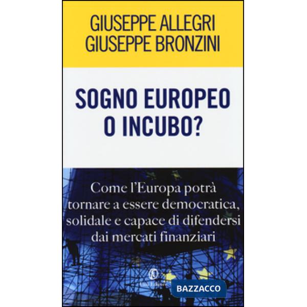Sogno europeo o incubo? Come l'Europa potrà tornare a essere democratica, solidale e capace di difendersi dai mercati finanziari