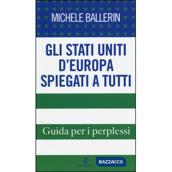 Stati Uniti d'Europa spiegati a tutti. Guida per i perplessi (Gli)
