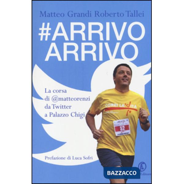 Arrivo arrivo. La corsa di @matteorenzi da Twitter a Palazzo Chigi