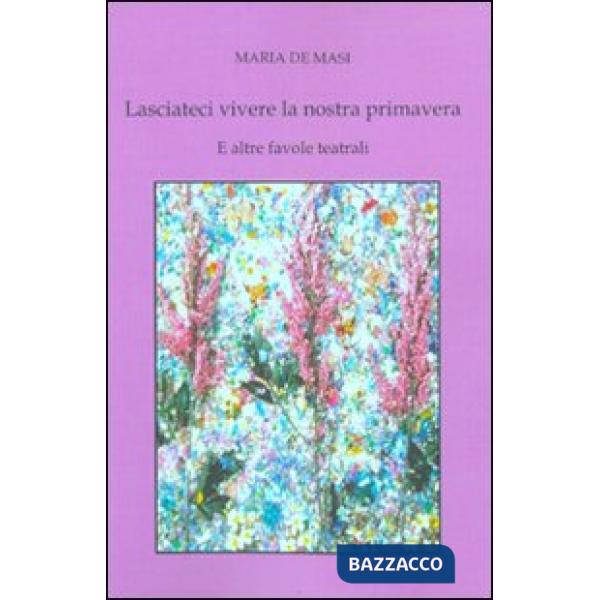 Lasciateci vivere la nostra primavera e altre favole teatrali