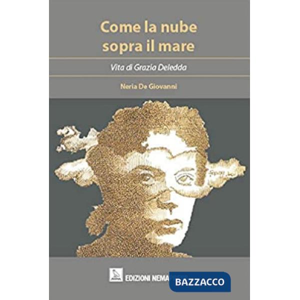 Come la nube sopra il mare. Vita di Grazia Deledda