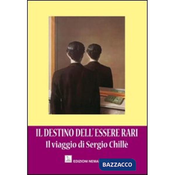 Destino dell'essere rari. Il viaggio di Sergio Chillè (Il)