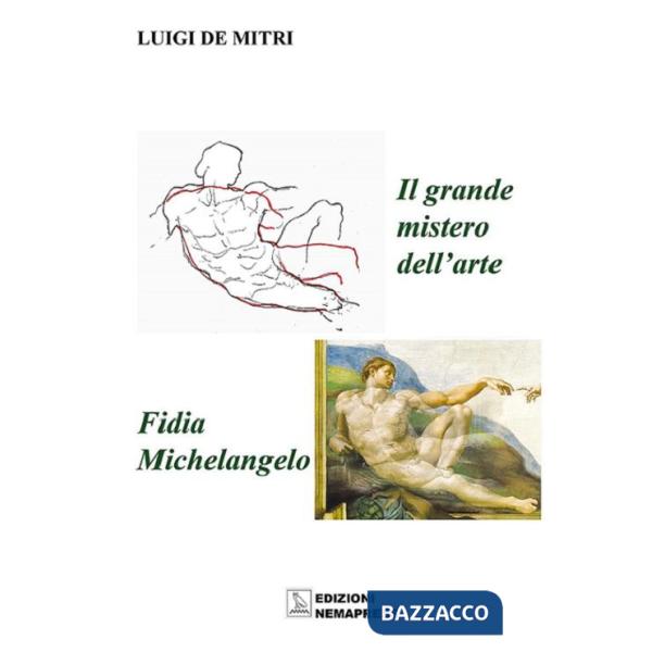 Grande mistero dell'arte. Fidia-Michelangelo. Ediz. illustrata (Il)