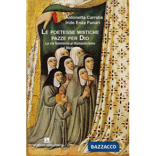 Poetesse mistiche pazze per Dio. La via femminile al romanticismo nel medioevo (Le)