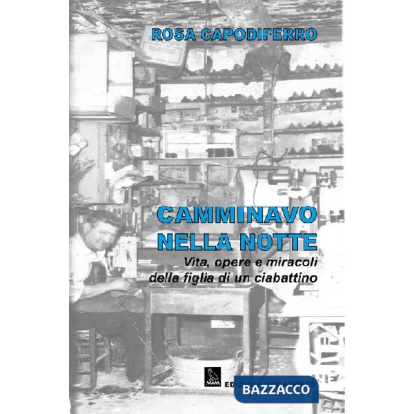 Camminavo nella notte. Vita, opere e miracoli della figlia di un ciabattino