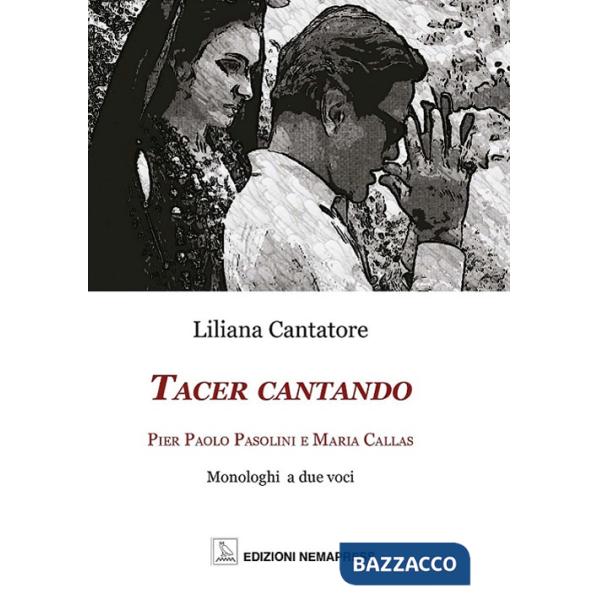 Tacer cantando. Pier Paolo Pasolini e Maria Callas. Monologhi a due voci