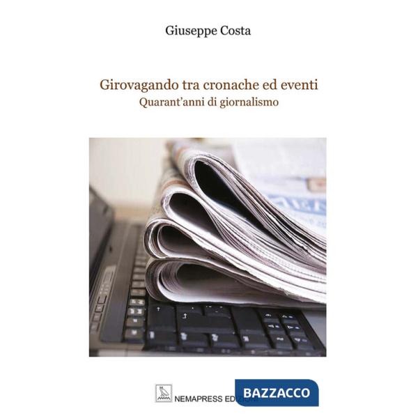 Girovagando tra cronache ed eventi. Quarant'anni di giornalismo