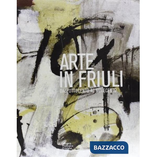 Arte in Friuli: dall'Ottocento al Novecento