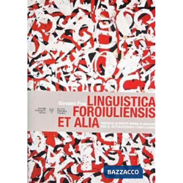 Linguistica foroiuliensis et alia. Raccolta di scritti sparsi in omaggio per il settantesimo compleanno