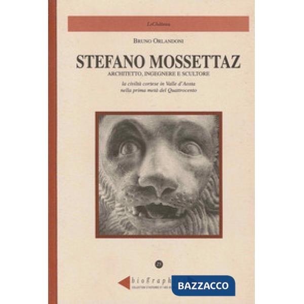 Stefano Mossettaz. Architetto, ingegnere e scultore. La civiltà cortese in Valle d'Aosta nella prima metà del Quattrocento