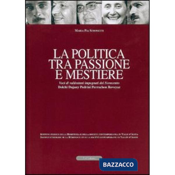 Politica tra passione e mestiere. Voci di valdostani impegnati del Novecento. Dolchi, Dujany, Pedrini, Perruchon, Roveyaz. Ediz.
