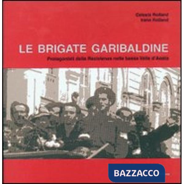 Brigate garibaldine. Protagonisti della resistenza nella bassa Valle d'Aosta (Le)