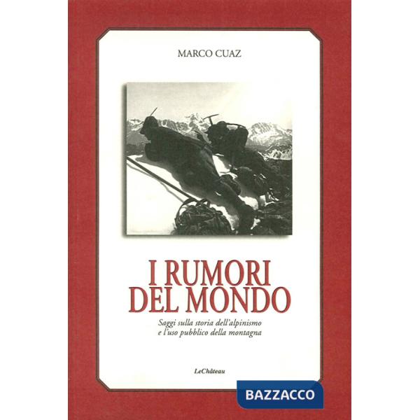 Rumori del mondo. Saggi sulla storia dell'alpinismo e l'uso pubblico della montagna (I)